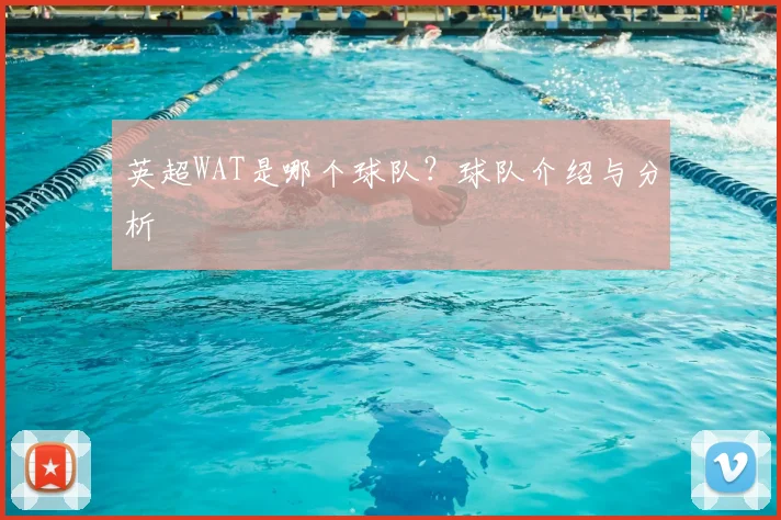 英超WAT是哪个球队？球队介绍与分析